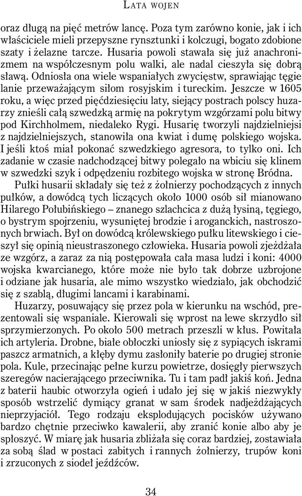 Odniosła ona wiele wspaniałych zwycięstw, sprawiając tęgie lanie przeważającym siłom rosyjskim i tureckim.