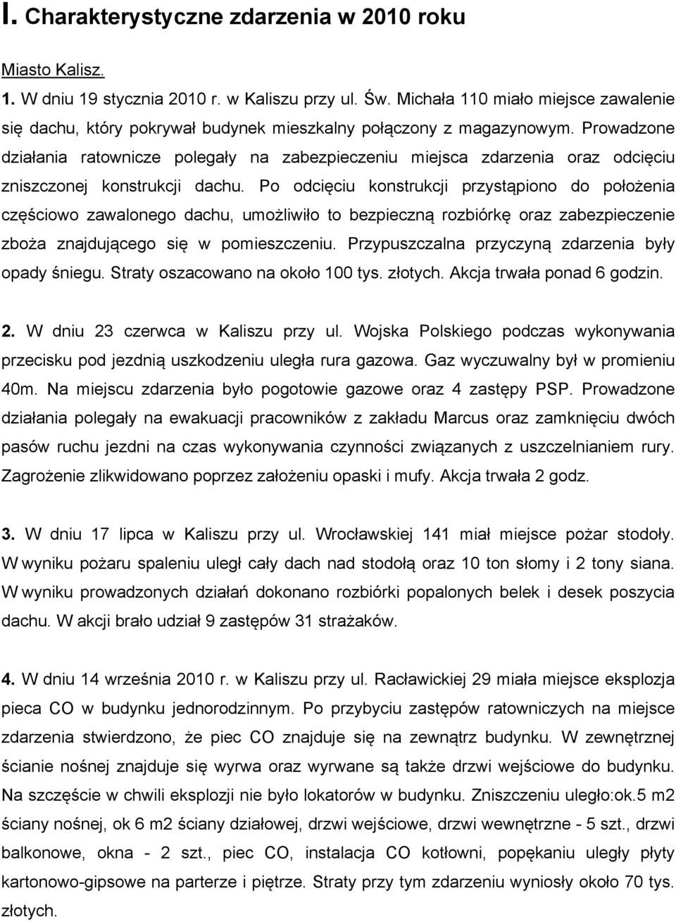 Prowadzone działania ratownicze polegały na zabezpieczeniu miejsca zdarzenia oraz odcięciu zniszczonej konstrukcji dachu.