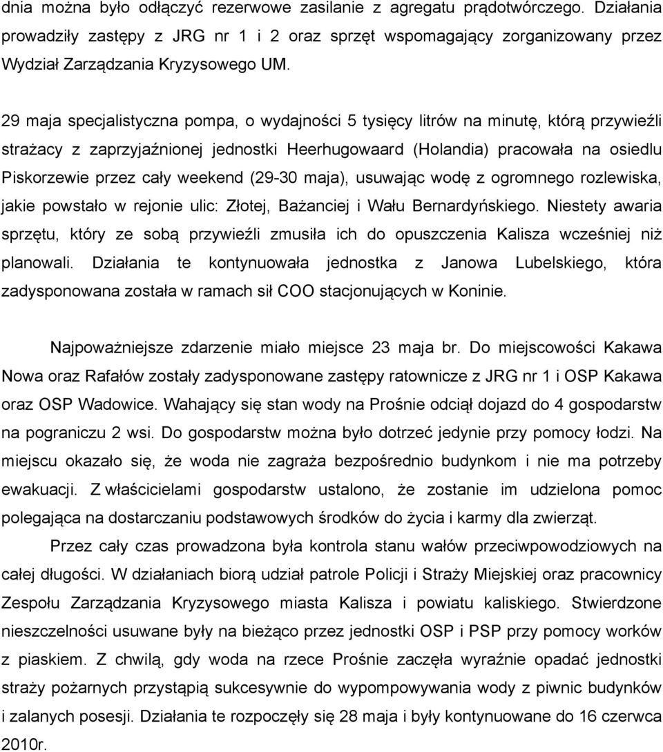 weekend (29-30 maja), usuwając wodę z ogromnego rozlewiska, jakie powstało w rejonie ulic: Złotej, Bażanciej i Wału Bernardyńskiego.