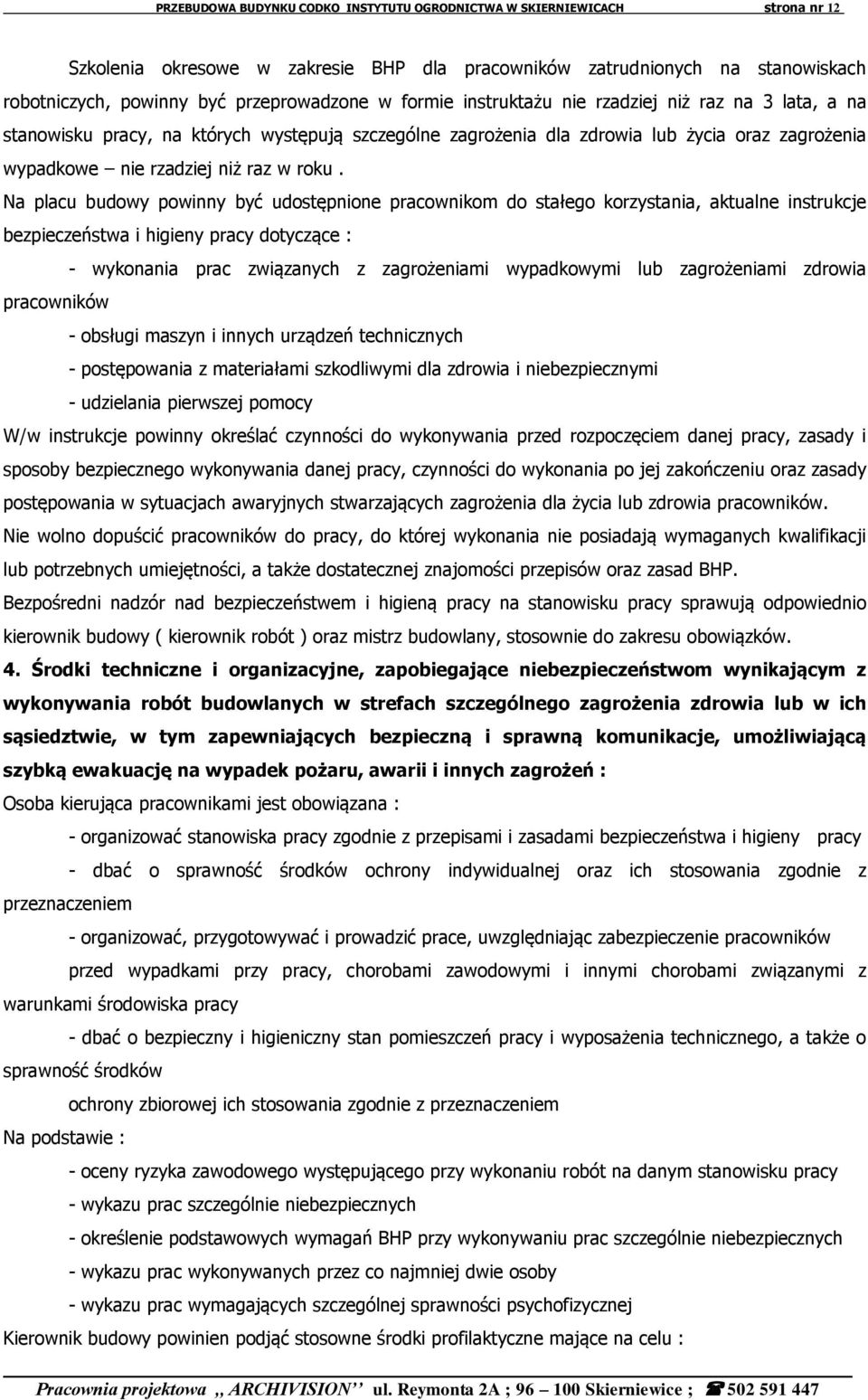 Na placu budowy powinny być udostępnione pracownikom do stałego korzystania, aktualne instrukcje bezpieczeństwa i higieny pracy dotyczące : - wykonania prac związanych z zagrożeniami wypadkowymi lub