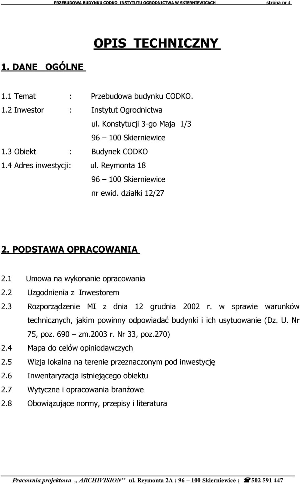 1 Umowa na wykonanie opracowania 2.2 Uzgodnienia z Inwestorem 2.3 Rozporządzenie MI z dnia 12 grudnia 2002 r. w sprawie warunków technicznych, jakim powinny odpowiadać budynki i ich usytuowanie (Dz.