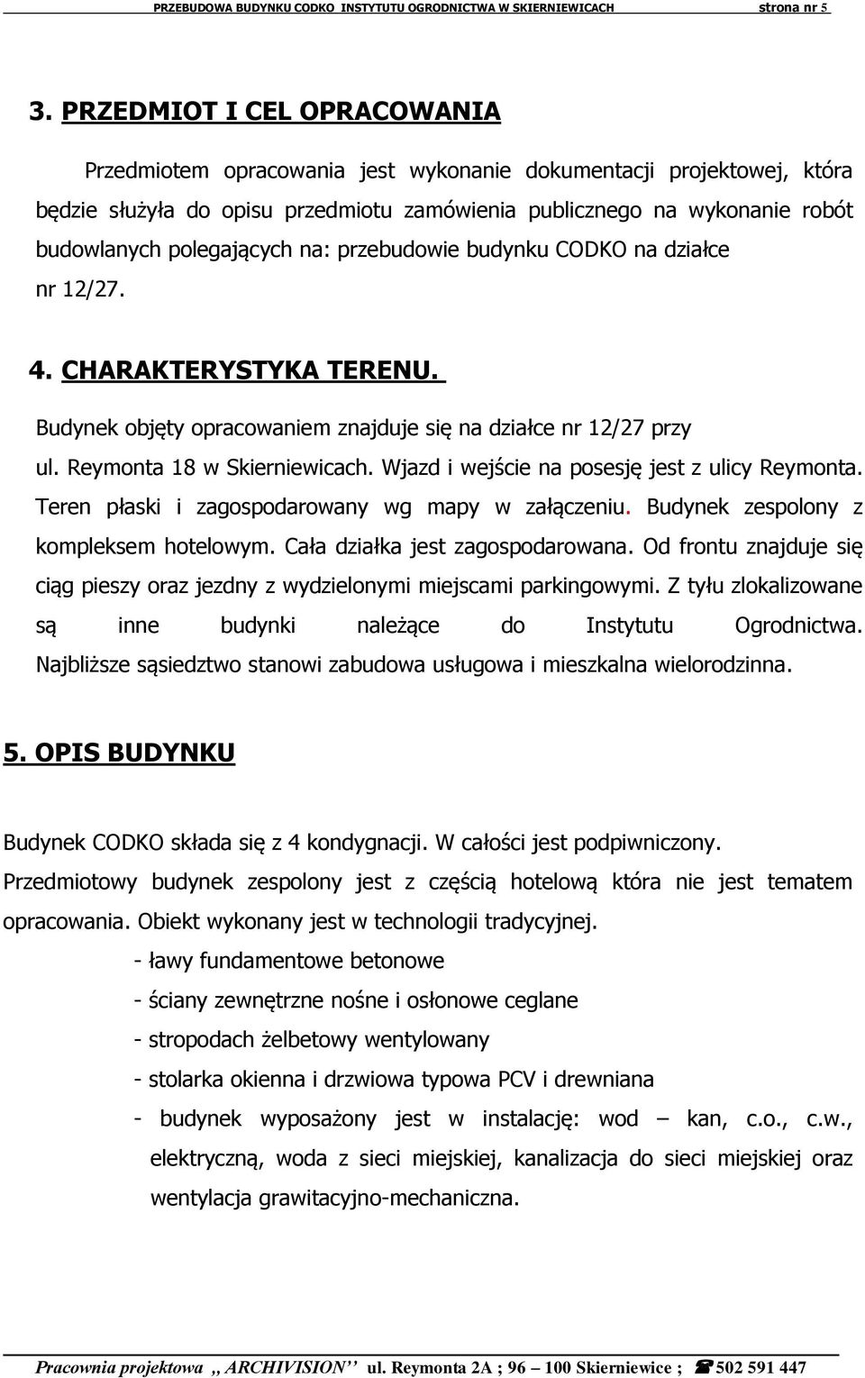 polegających na: przebudowie budynku CODKO na działce nr 12/27. 4. CHARAKTERYSTYKA TERENU. Budynek objęty opracowaniem znajduje się na działce nr 12/27 przy ul. Reymonta 18 w Skierniewicach.