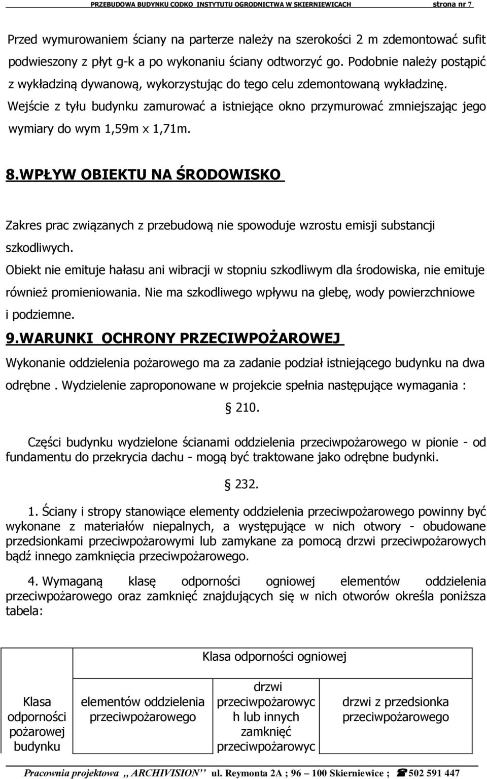 Wejście z tyłu budynku zamurować a istniejące okno przymurować zmniejszając jego wymiary do wym 1,59m x 1,71m. 8.