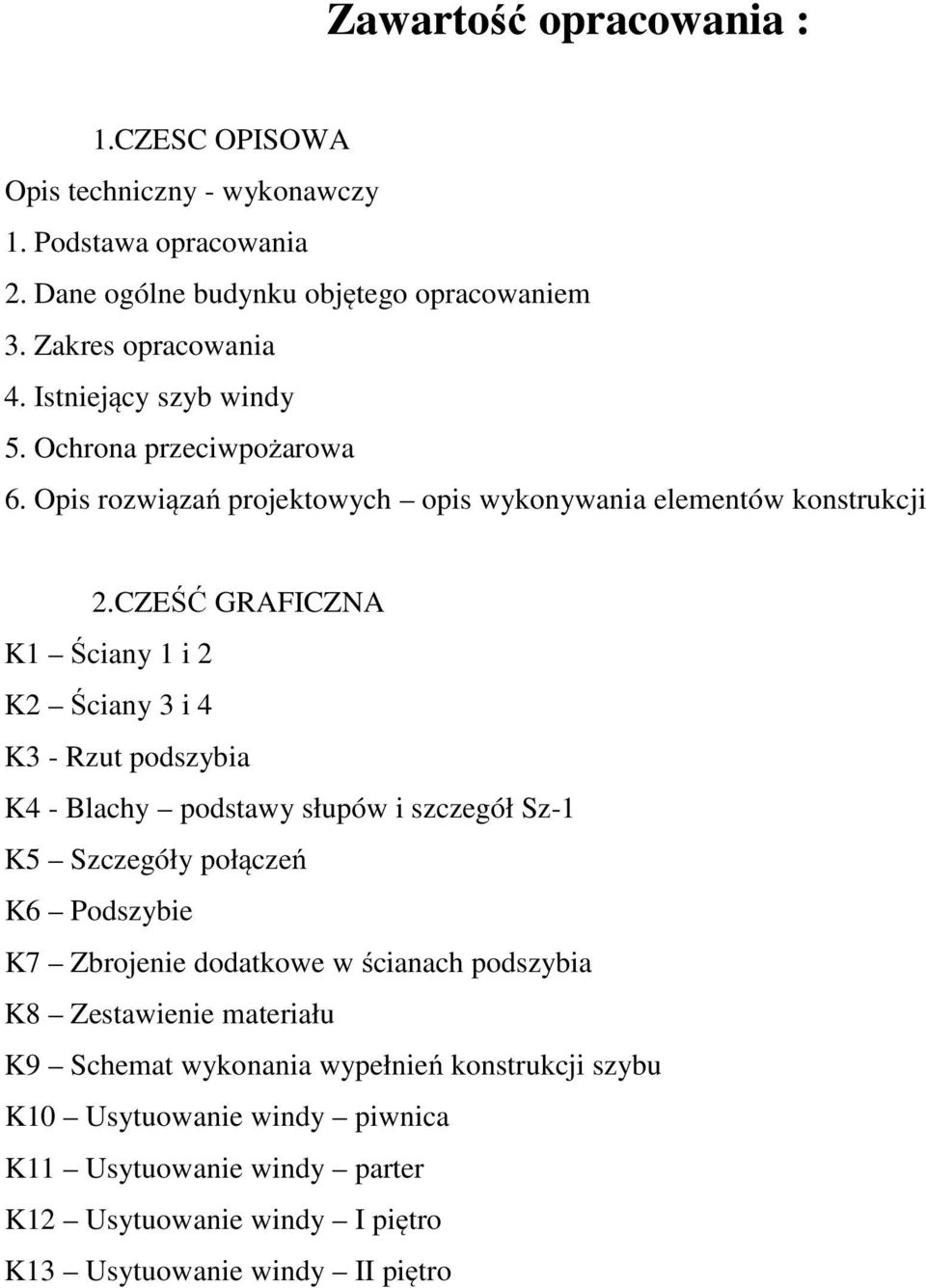 CZEŚĆ GRAFICZNA K1 Ściany 1 i 2 K2 Ściany 3 i 4 K3 - Rzut podszybia K4 - Blachy podstawy słupów i szczegół Sz-1 K5 Szczegóły połączeń K6 Podszybie K7 Zbrojenie