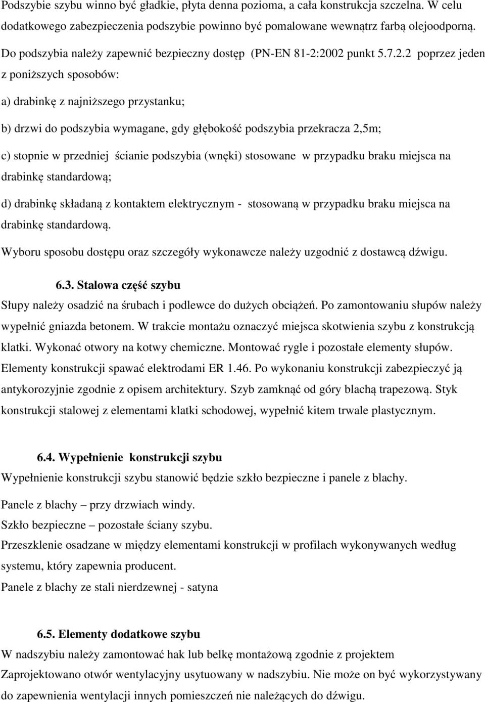 2002 punkt 5.7.2.2 poprzez jeden z poniższych sposobów: a) drabinkę z najniższego przystanku; b) drzwi do podszybia wymagane, gdy głębokość podszybia przekracza 2,5m; c) stopnie w przedniej ścianie