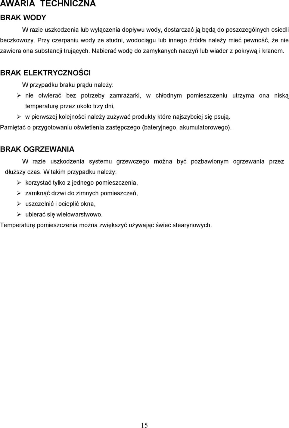 BRAK ELEKTRYCZNOŚCI W przypadku braku prądu należy: nie otwierać bez potrzeby zamrażarki, w chłodnym pomieszczeniu utrzyma ona niską temperaturę przez około trzy dni, w pierwszej kolejności należy