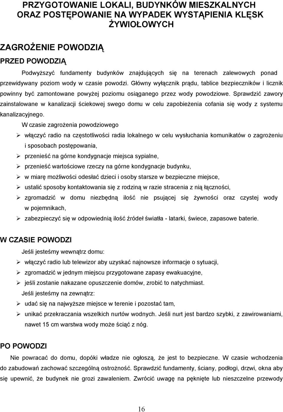 Sprawdzić zawory zainstalowane w kanalizacji ściekowej swego domu w celu zapobieżenia cofania się wody z systemu kanalizacyjnego.