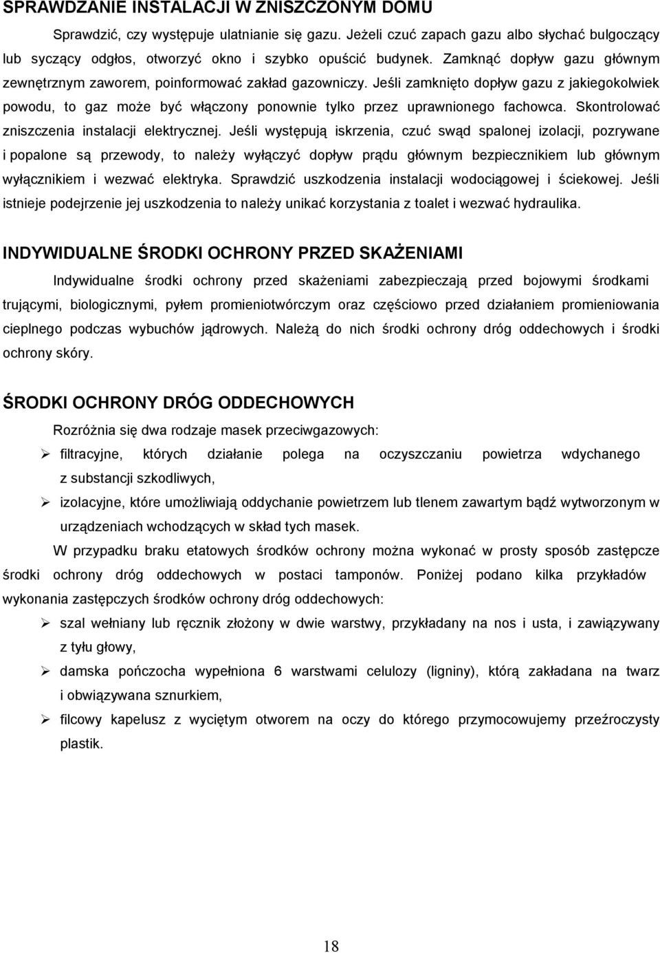 Jeśli zamknięto dopływ gazu z jakiegokolwiek powodu, to gaz może być włączony ponownie tylko przez uprawnionego fachowca. Skontrolować zniszczenia instalacji elektrycznej.