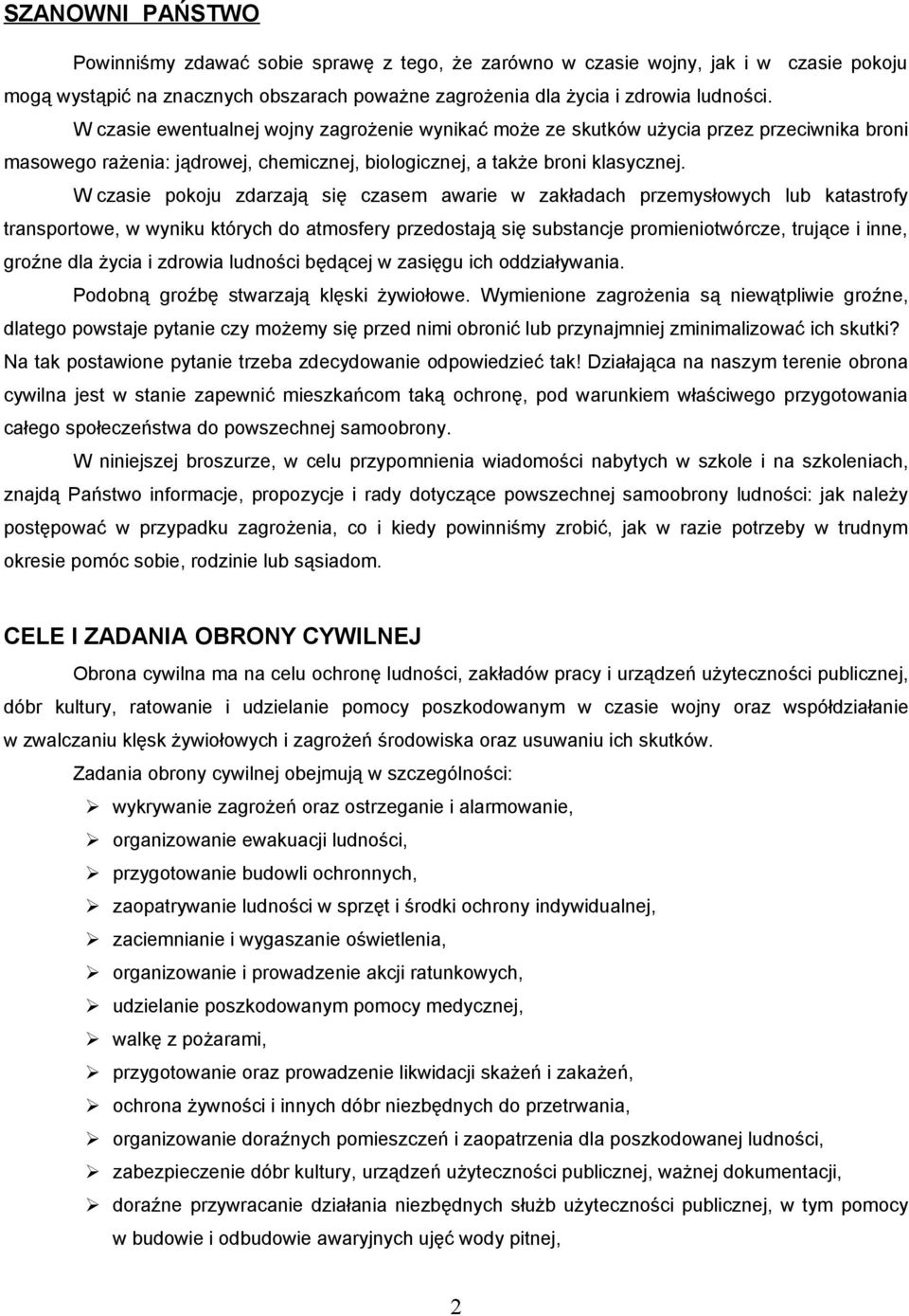 W czasie pokoju zdarzają się czasem awarie w zakładach przemysłowych lub katastrofy transportowe, w wyniku których do atmosfery przedostają się substancje promieniotwórcze, trujące i inne, groźne dla