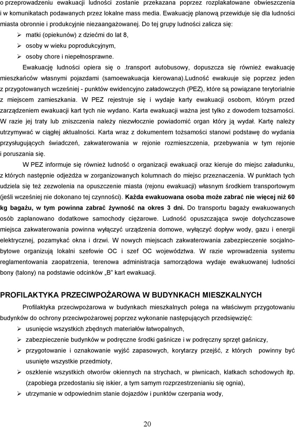 Do tej grupy ludności zalicza się: matki (opiekunów) z dziećmi do lat 8, osoby w wieku poprodukcyjnym, osoby chore i niepełnosprawne. Ewakuację ludności opiera się o.