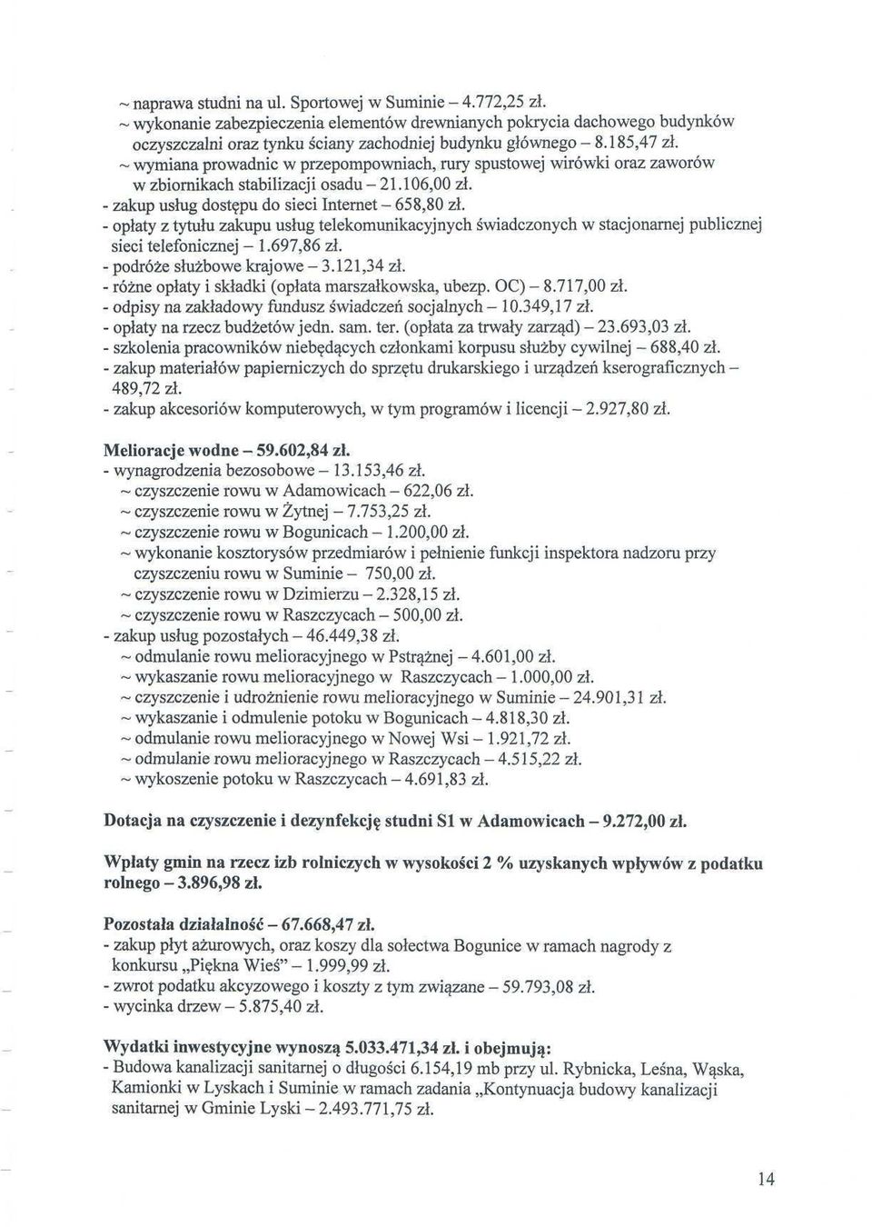 - opłaty z tytułu zakupu usług telekomunikacyjnych świadczonych w stacjonarnej publicznej sieci telefonicznej - l.697,86 zł. - podróże służbowe krajowe - 3.121,34 zł.