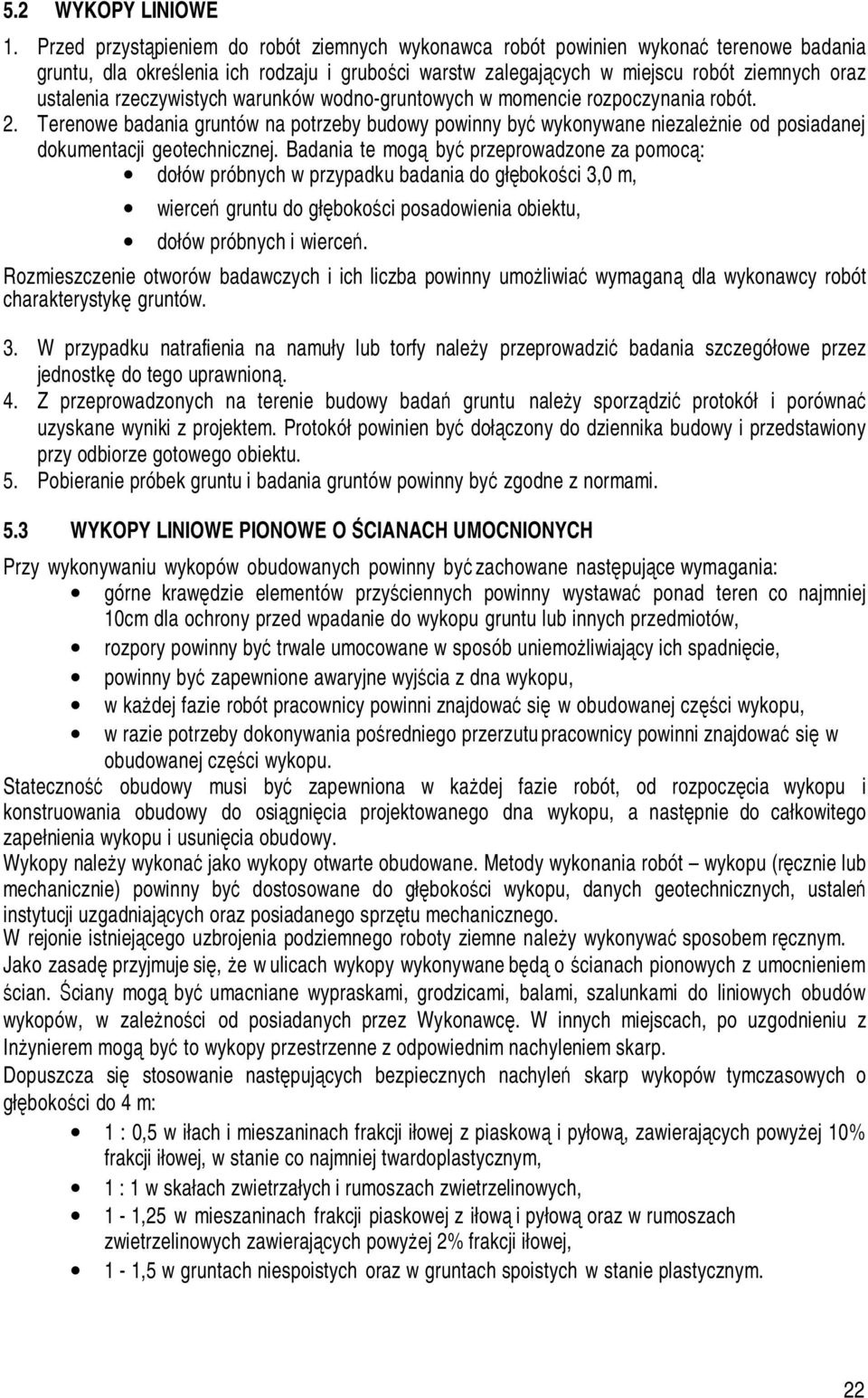 rzeczywistych warunków wodno-gruntowych w momencie rozpoczynania robót. 2. Terenowe badania gruntów na potrzeby budowy powinny być wykonywane niezależnie od posiadanej dokumentacji geotechnicznej.