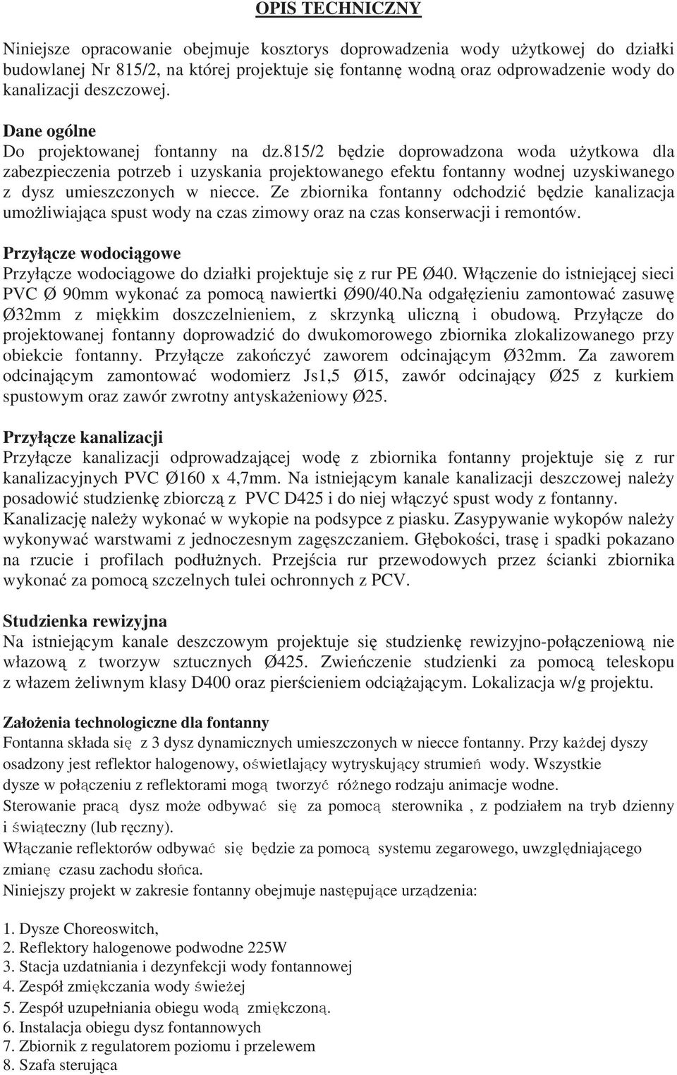 815/2 b dzie doprowadzona woda u ytkowa dla zabezpieczenia potrzeb i uzyskania projektowanego efektu fontanny wodnej uzyskiwanego z dysz umieszczonych w niecce.