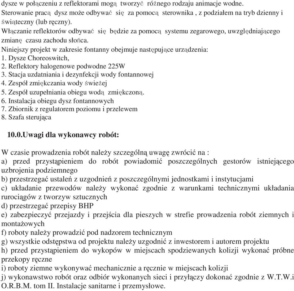 Dysze Choreoswitch, 2. Reflektory halogenowe podwodne 225W 3. Stacja uzdatniania i dezynfekcji wody fontannowej 4. Zespół zmi kczania wody wie ej 5. Zespół uzupełniania obiegu wod zmi kczon. 6.