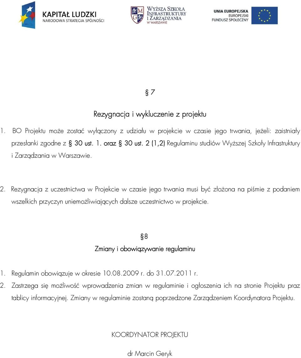 Rezygnacja z uczestnictwa w Projekcie w czasie jego trwania musi być złożona na piśmie z podaniem wszelkich przyczyn uniemożliwiających dalsze uczestnictwo w projekcie.