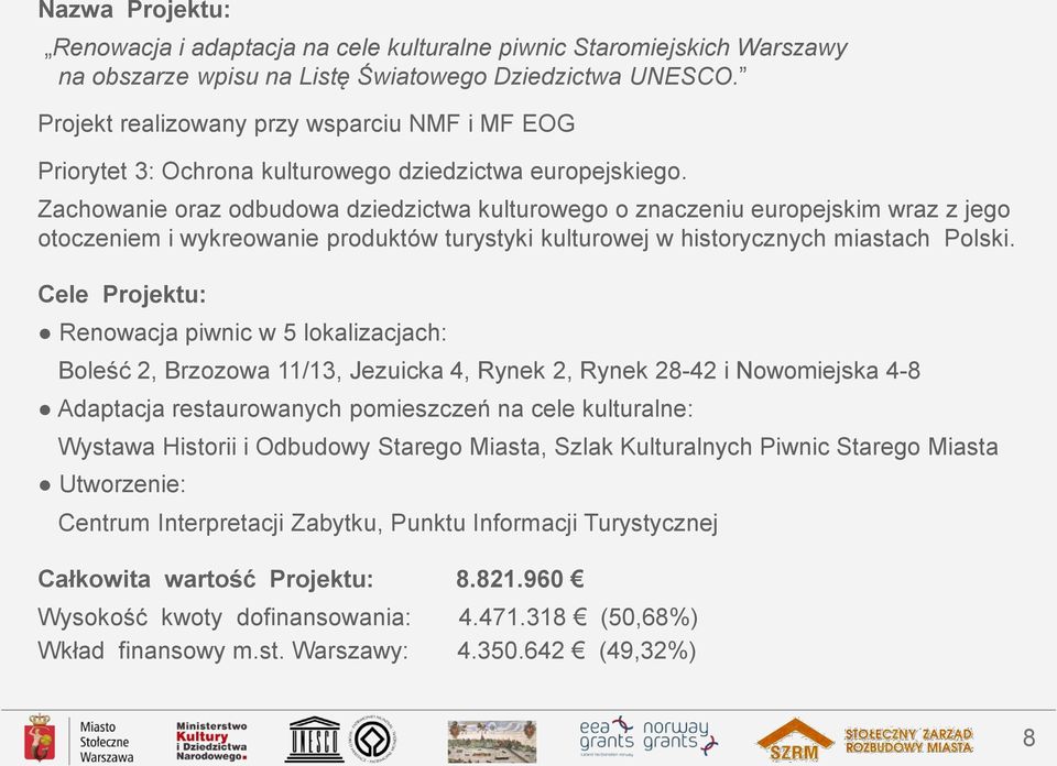 Zachowanie oraz odbudowa dziedzictwa kulturowego o znaczeniu europejskim wraz z jego otoczeniem i wykreowanie produktów turystyki kulturowej w historycznych miastach Polski.