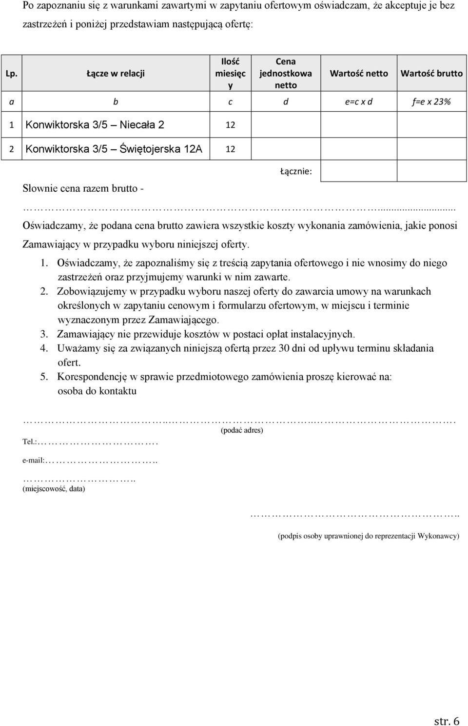 brutto - Łącznie:... Oświadczamy, że podana cena brutto zawiera wszystkie koszty wykonania zamówienia, jakie ponosi Zamawiający w przypadku wyboru niniejszej oferty. 1.