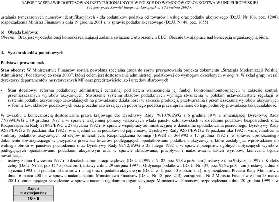 1655) b) Obsada kadrowa: Obecna: Brak jest wyodrębnionej komórki realizującej zadania związane z utworzeniem ELO. Obecnie trwają prace nad koncepcją organizacyjną biura. 4.