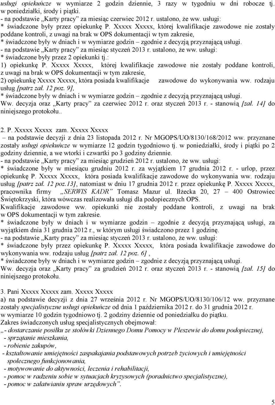 Xxxxx Xxxxx, której kwalifikacje zawodowe nie zostały poddane kontroli, z uwagi na brak w OPS dokumentacji w tym zakresie, * świadczone były przez 2 opiekunki tj.: 1) opiekunkę P.