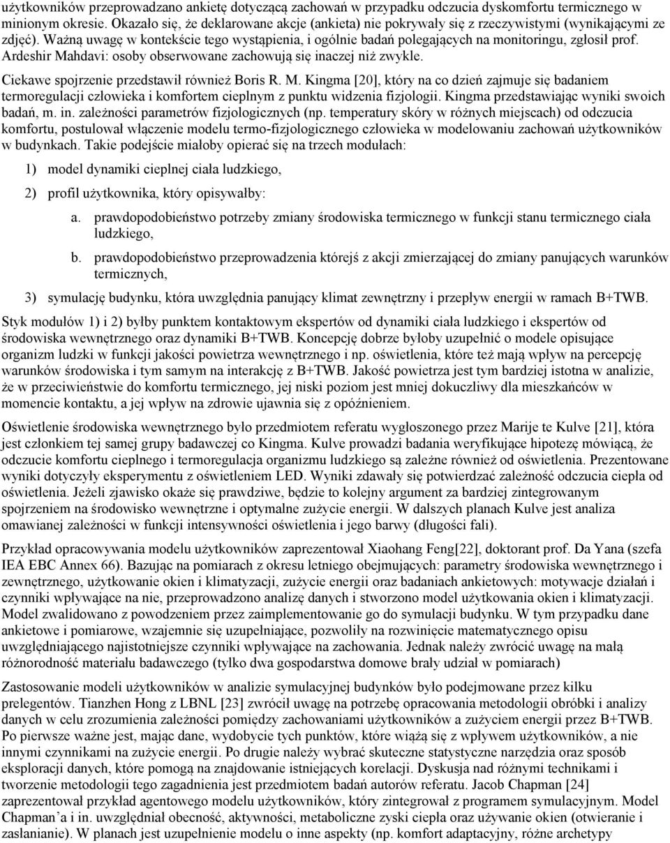 Ważną uwagę w kontekście tego wystąpienia, i ogólnie badań polegających na monitoringu, zgłosił prof. Ardeshir Mahdavi: osoby obserwowane zachowują się inaczej niż zwykle.