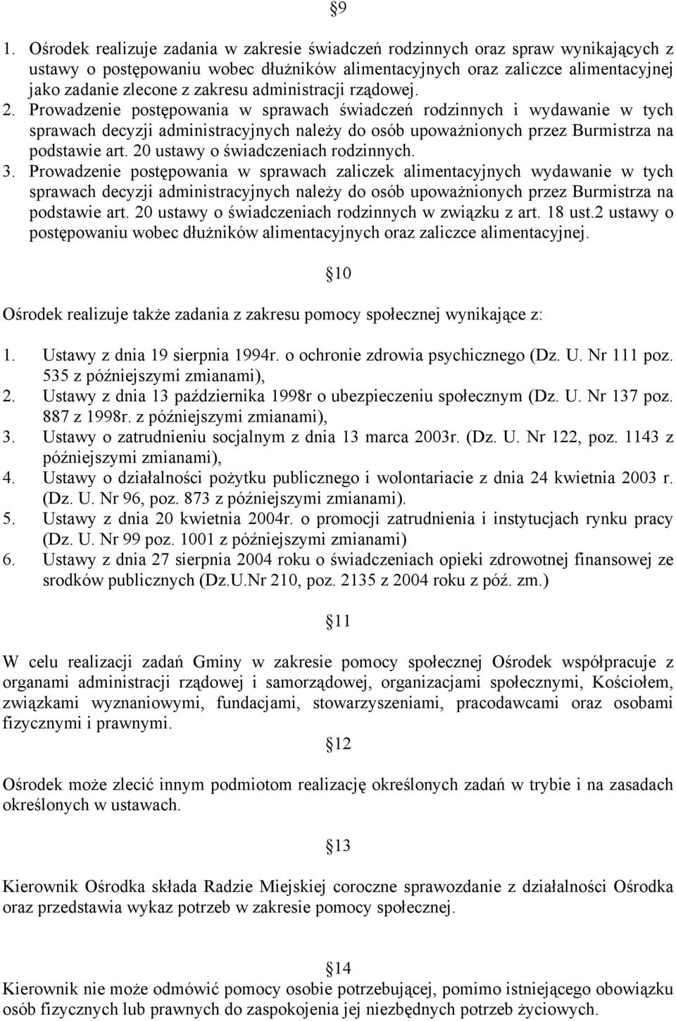 Prowadzenie postępowania w sprawach świadczeń rodzinnych i wydawanie w tych sprawach decyzji administracyjnych należy do osób upoważnionych przez Burmistrza na podstawie art.