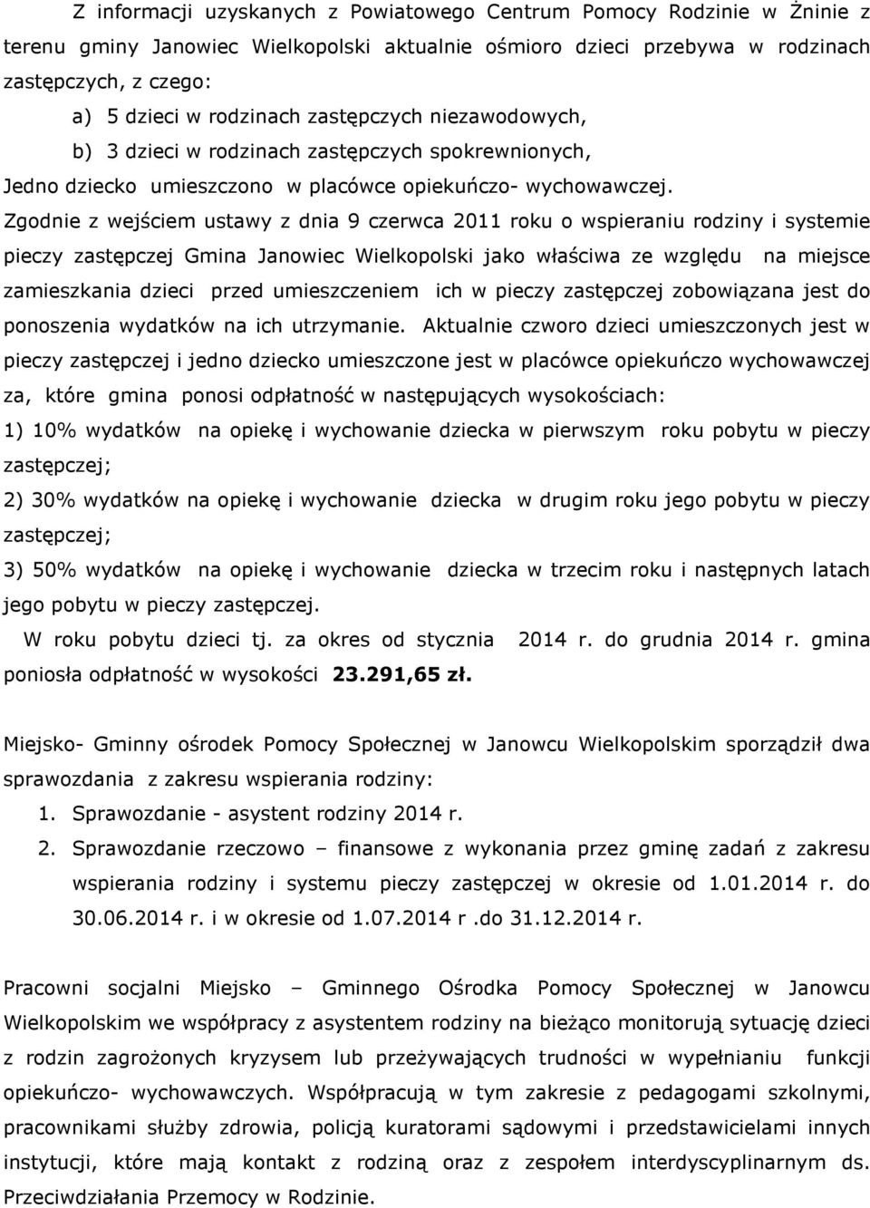 Zgodnie z wejściem ustawy z dnia 9 czerwca 2011 roku o wspieraniu rodziny i systemie pieczy zastępczej Gmina Janowiec Wielkopolski jako właściwa ze względu na miejsce zamieszkania dzieci przed