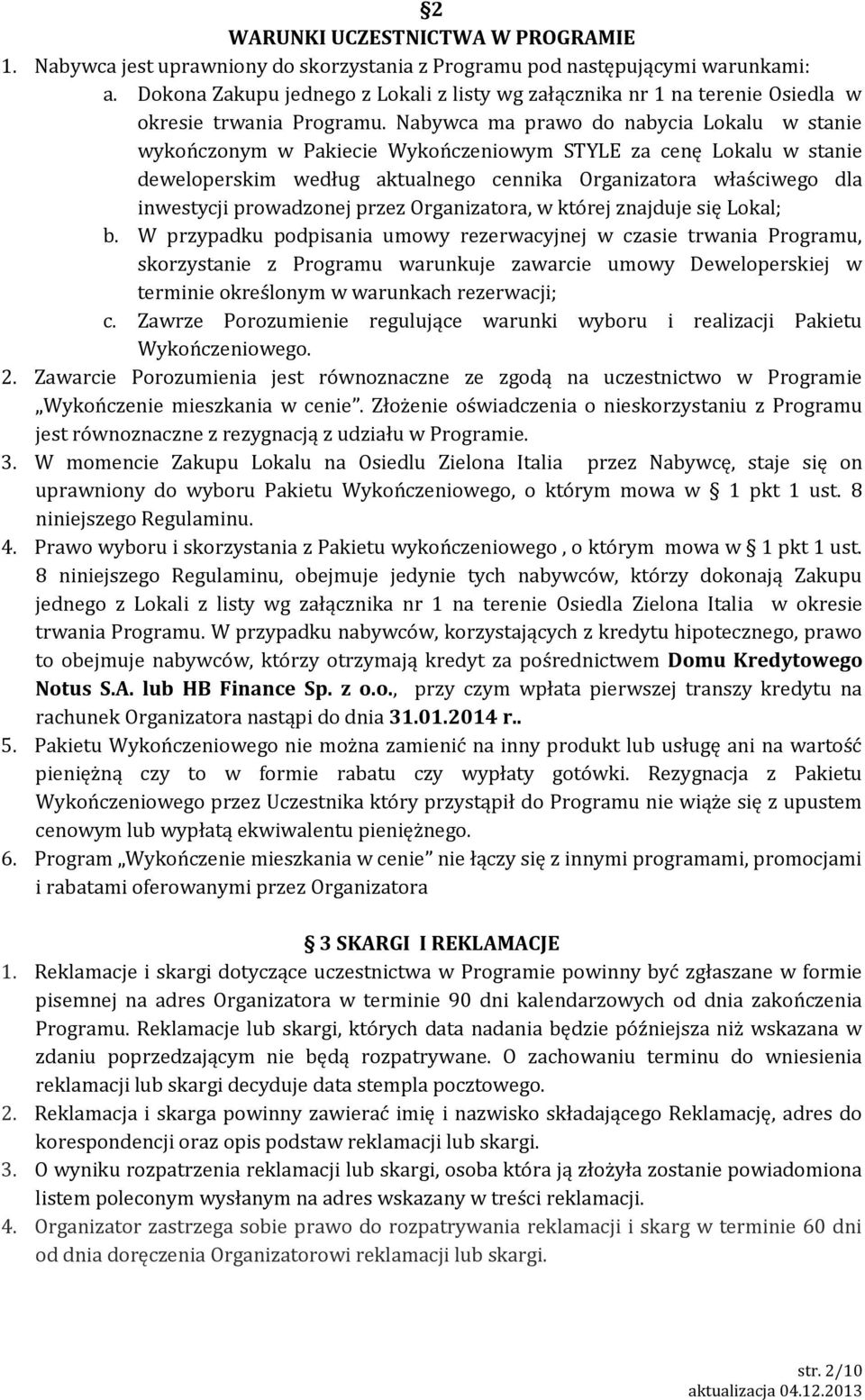 Nabywca ma prawo do nabycia Lokalu w stanie wykończonym w Pakiecie Wykończeniowym STYLE za cenę Lokalu w stanie deweloperskim według aktualnego cennika Organizatora właściwego dla inwestycji