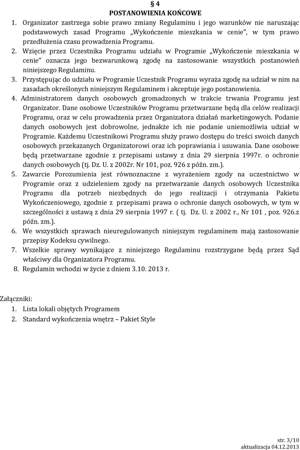 Wzięcie przez Uczestnika Programu udziału w Programie mieszkania w cenie oznacza jego bezwarunkową zgodę na zastosowanie wszystkich postanowień niniejszego Regulaminu. 3.