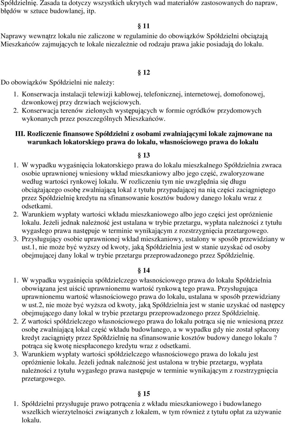 Do obowiązków Spółdzielni nie należy: 12 1. Konserwacja instalacji telewizji kablowej, telefonicznej, internetowej, domofonowej, dzwonkowej przy drzwiach wejściowych. 2.