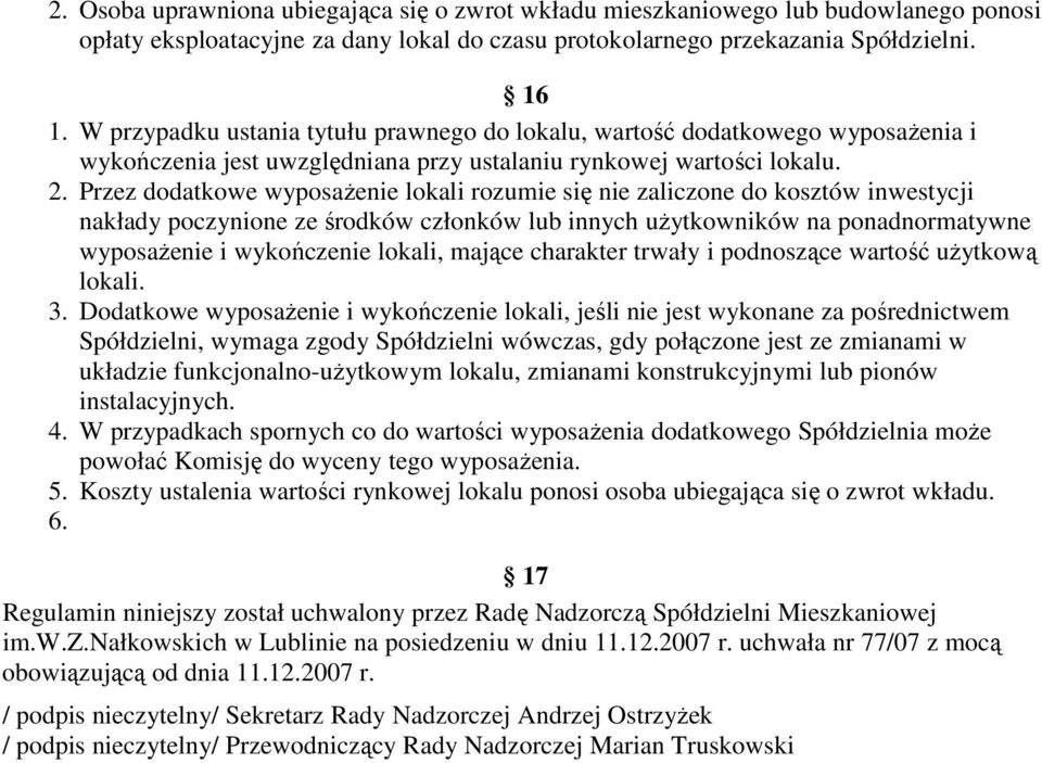 Przez dodatkowe wyposażenie lokali rozumie się nie zaliczone do kosztów inwestycji nakłady poczynione ze środków członków lub innych użytkowników na ponadnormatywne wyposażenie i wykończenie lokali,