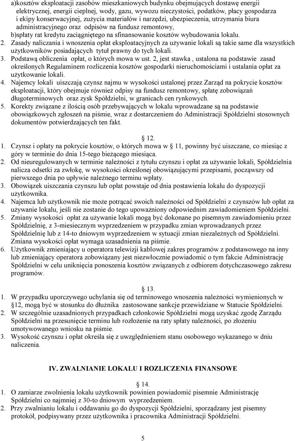 Zasady naliczania i wnoszenia opłat eksploatacyjnych za używanie lokali są takie same dla wszystkich użytkowników posiadających tytuł prawny do tych lokali. 3.