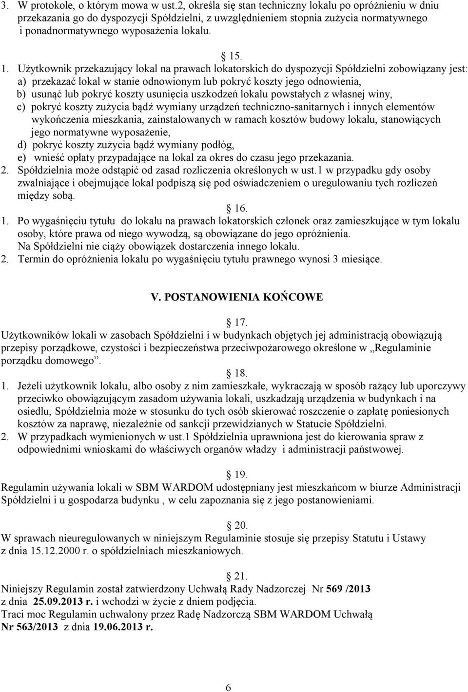 . 1. Użytkownik przekazujący lokal na prawach lokatorskich do dyspozycji Spółdzielni zobowiązany jest: a) przekazać lokal w stanie odnowionym lub pokryć koszty jego odnowienia, b) usunąć lub pokryć