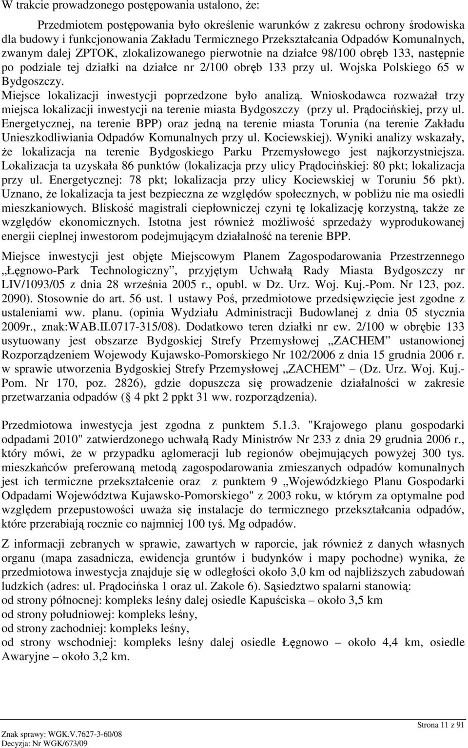 Wojska Polskiego 65 w Bydgoszczy. Miejsce lokalizacji inwestycji poprzedzone było analizą. Wnioskodawca rozwaŝał trzy miejsca lokalizacji inwestycji na terenie miasta Bydgoszczy (przy ul.