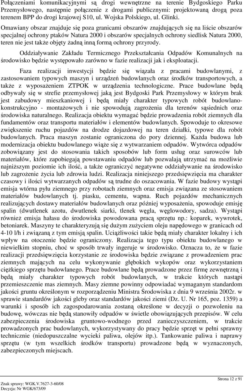 Omawiany obszar znajduje się poza granicami obszarów znajdujących się na liście obszarów specjalnej ochrony ptaków Natura 2000 i obszarów specjalnych ochrony siedlisk Natura 2000, teren nie jest