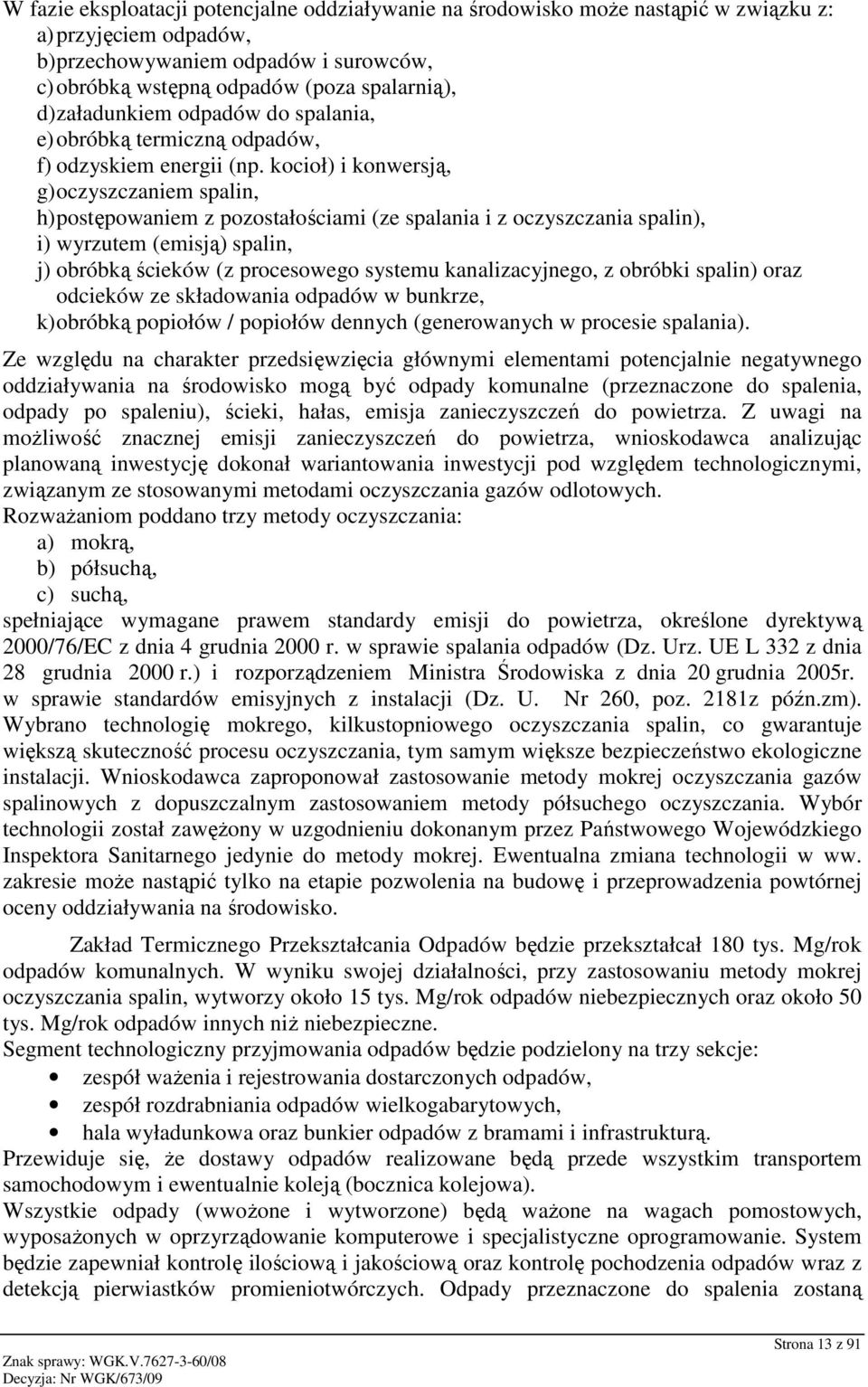 kocioł) i konwersją, g) oczyszczaniem spalin, h) postępowaniem z pozostałościami (ze spalania i z oczyszczania spalin), i) wyrzutem (emisją) spalin, j) obróbką ścieków (z procesowego systemu