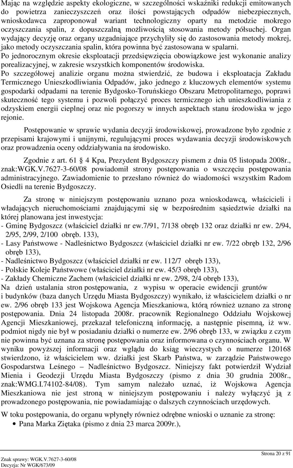 Organ wydający decyzję oraz organy uzgadniające przychyliły się do zastosowania metody mokrej, jako metody oczyszczania spalin, która powinna być zastosowana w spalarni.