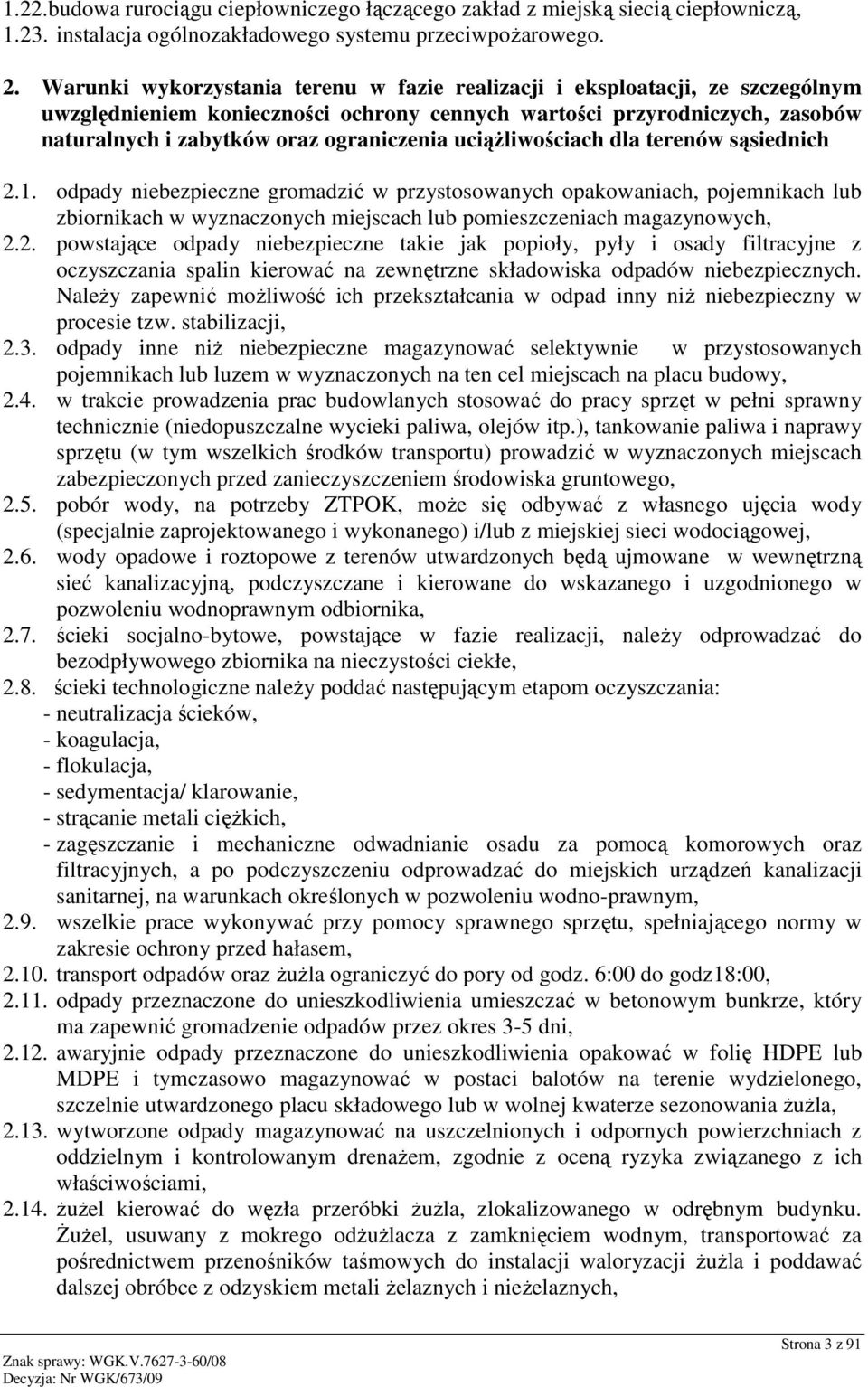 uciąŝliwościach dla terenów sąsiednich 2.1. odpady niebezpieczne gromadzić w przystosowanych opakowaniach, pojemnikach lub zbiornikach w wyznaczonych miejscach lub pomieszczeniach magazynowych, 2.2. powstające odpady niebezpieczne takie jak popioły, pyły i osady filtracyjne z oczyszczania spalin kierować na zewnętrzne składowiska odpadów niebezpiecznych.