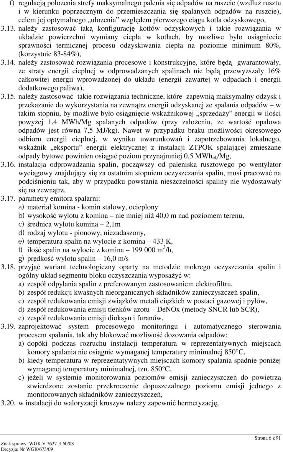 naleŝy zastosować taką konfigurację kotłów odzyskowych i takie rozwiązania w układzie powierzchni wymiany ciepła w kotłach, by moŝliwe było osiągniecie sprawności termicznej procesu odzyskiwania