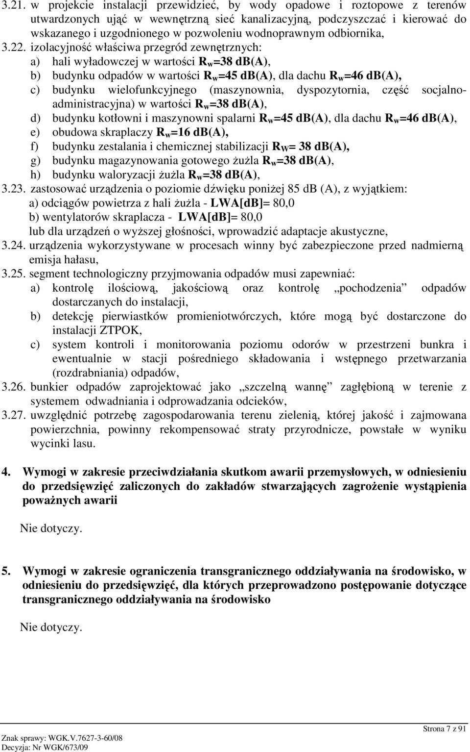 izolacyjność właściwa przegród zewnętrznych: a) hali wyładowczej w wartości R w =38 db(a), b) budynku odpadów w wartości R w =45 db(a), dla dachu R w =46 db(a), c) budynku wielofunkcyjnego