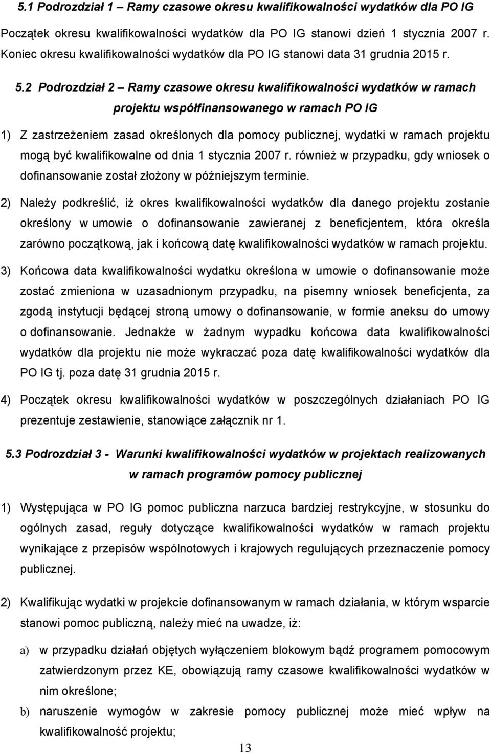 2 Podrozdział 2 Ramy czasowe okresu kwalifikowalności wydatków w ramach projektu współfinansowanego w ramach PO IG 1) Z zastrzeżeniem zasad określonych dla pomocy publicznej, wydatki w ramach