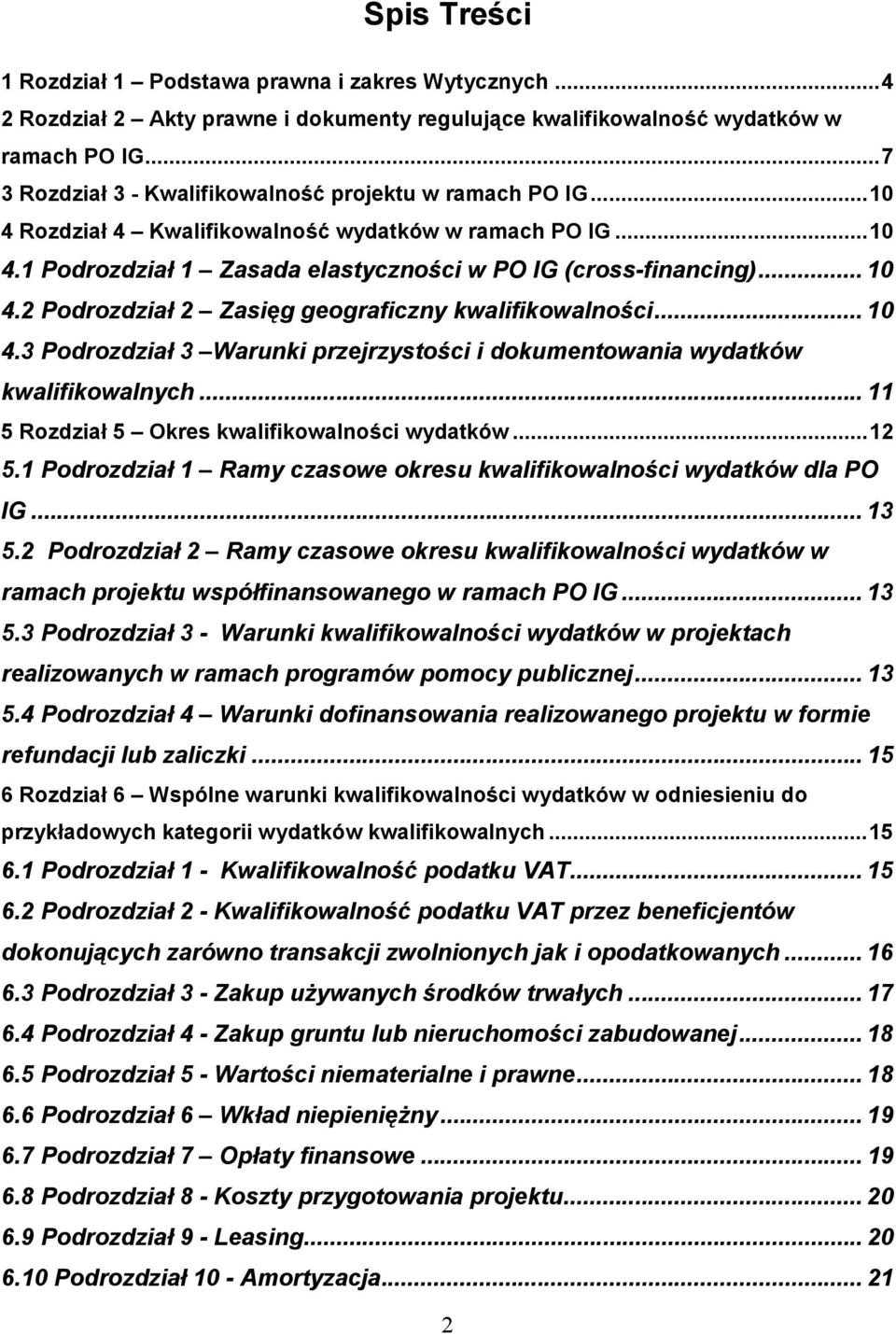 2 Podrozdział 2 Zasięg geograficzny kwalifikowalności... 10 4.3 Podrozdział 3 Warunki przejrzystości i dokumentowania wydatków kwalifikowalnych... 11 5 Rozdział 5 Okres kwalifikowalności wydatków.