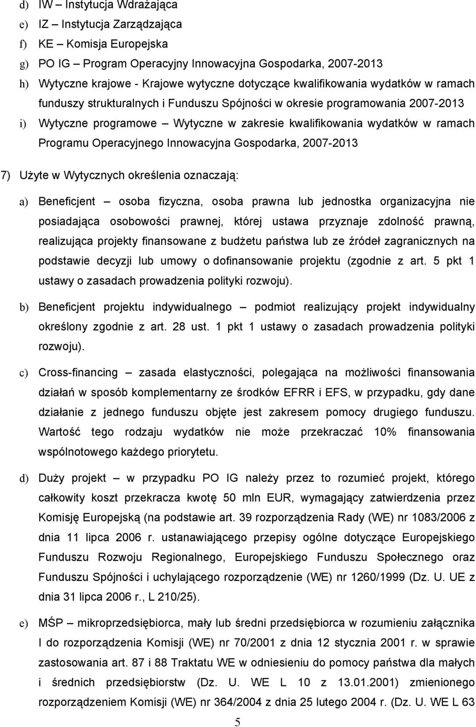 Operacyjnego Innowacyjna Gospodarka, 2007-2013 7) Użyte w Wytycznych określenia oznaczają: a) Beneficjent osoba fizyczna, osoba prawna lub jednostka organizacyjna nie posiadająca osobowości prawnej,