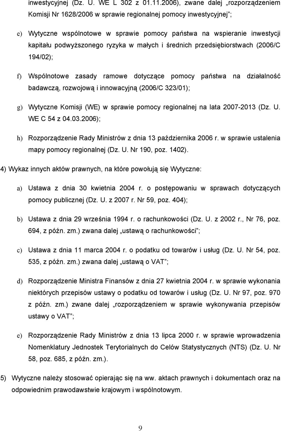 ryzyka w małych i średnich przedsiębiorstwach (2006/C 194/02); f) Wspólnotowe zasady ramowe dotyczące pomocy państwa na działalność badawczą, rozwojową i innowacyjną (2006/C 323/01); g) Wytyczne