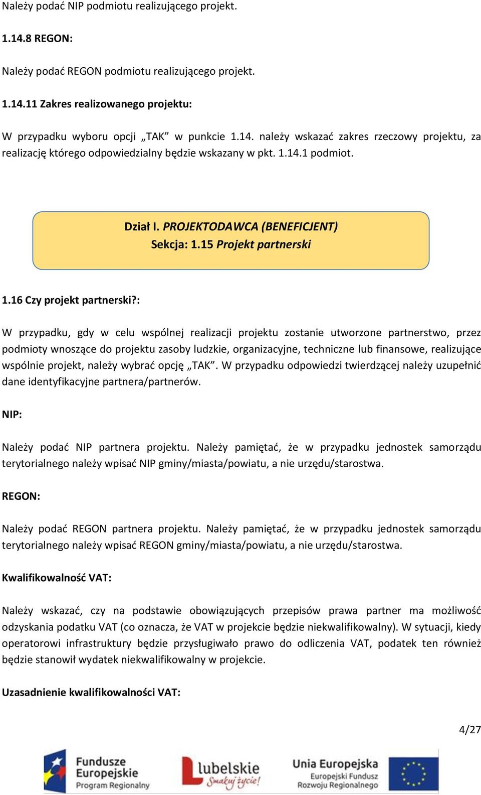 : W przypadku, gdy w celu wspólnej realizacji projektu zostanie utworzone partnerstwo, przez podmioty wnoszące do projektu zasoby ludzkie, organizacyjne, techniczne lub finansowe, realizujące