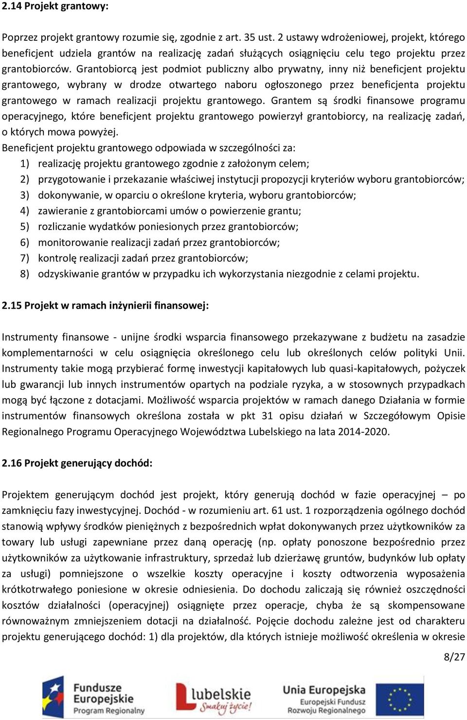 Grantobiorcą jest podmiot publiczny albo prywatny, inny niż beneficjent projektu grantowego, wybrany w drodze otwartego naboru ogłoszonego przez beneficjenta projektu grantowego w ramach realizacji