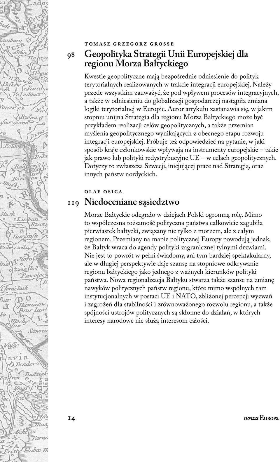 Autor artykułu zastanawia się, w jakim stopniu unijna Strategia dla regionu Morza Bałtyckiego może być przykładem realizacji celów geopolitycznych, a także przemian myślenia geopolitycznego