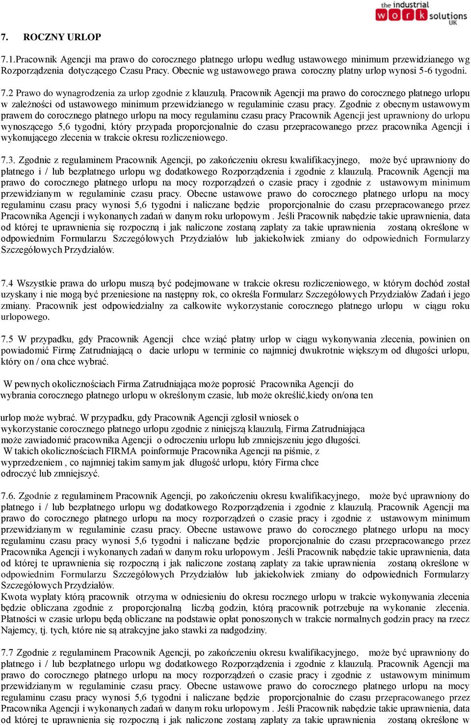 Pracownik Agencji ma prawo do corocznego płatnego urlopu w zależności od ustawowego minimum przewidzianego w regulaminie czasu pracy.