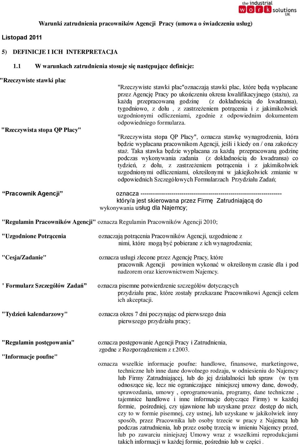 Pracy po ukończeniu okresu kwalifikacyjnego (stażu), za każdą przepracowaną godzinę (z dokładnością do kwadransa), tygodniowo, z dołu, z zastrzeżeniem potrącenia i z jakimikolwiek uzgodnionymi