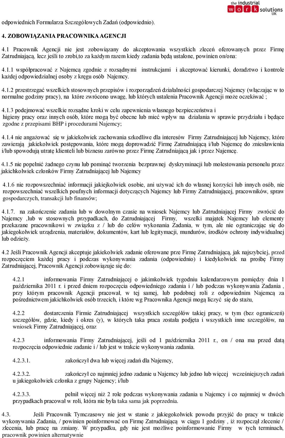 4.1.1 współpracować z Najemcą zgodnie z rozsądnymi instrukcjami i akceptować kierunki, doradztwo i kontrole każdej odpowiedzialnej osoby z kręgu osób Najemcy. 4.1.2 przestrzegać wszelkich stosownych