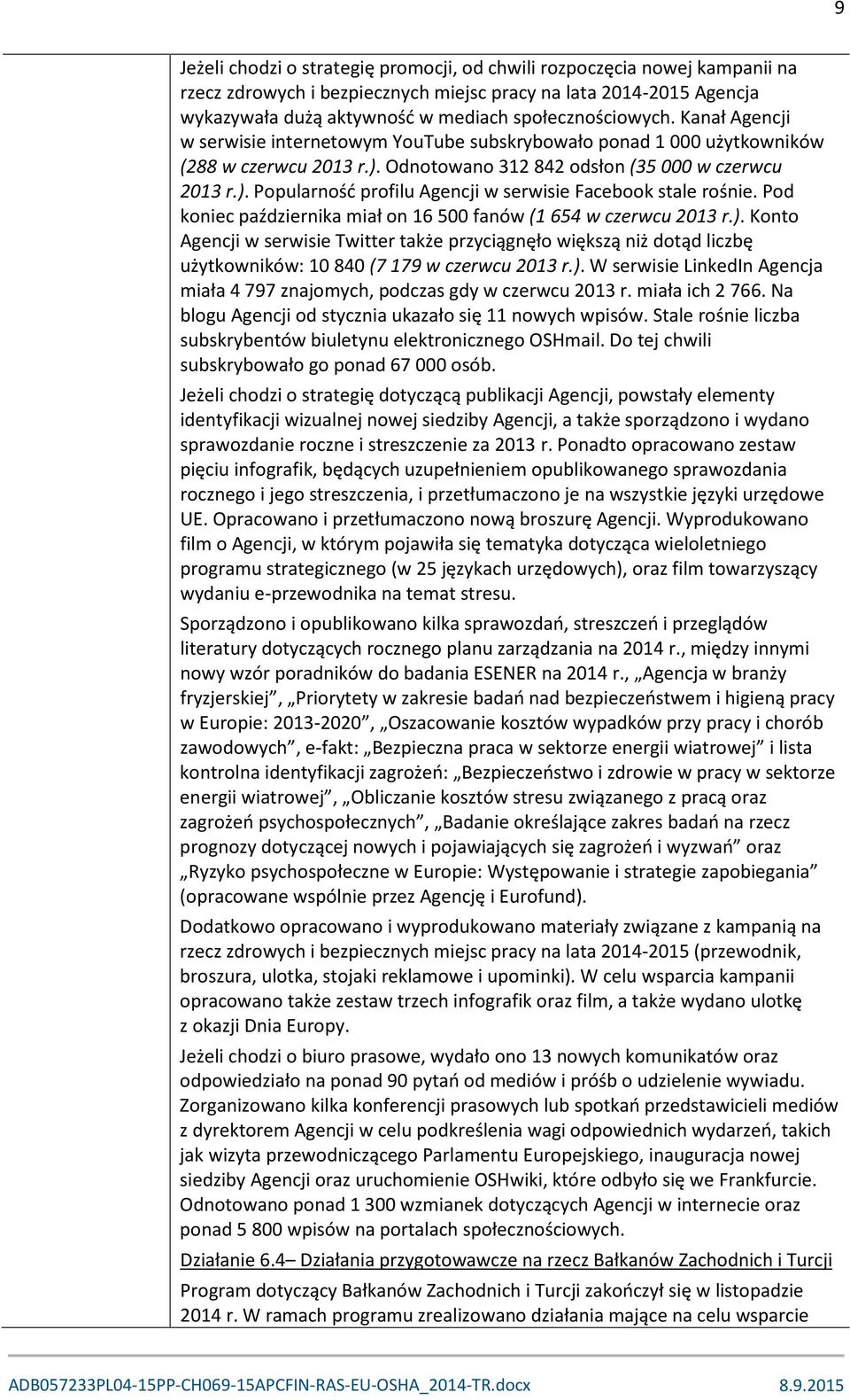 Pod koniec października miał on 16 500 fanów (1 654 w czerwcu 2013 r.). Konto Agencji w serwisie Twitter także przyciągnęło większą niż dotąd liczbę użytkowników: 10 840 (7 179 w czerwcu 2013 r.). W serwisie LinkedIn Agencja miała 4 797 znajomych, podczas gdy w czerwcu 2013 r.